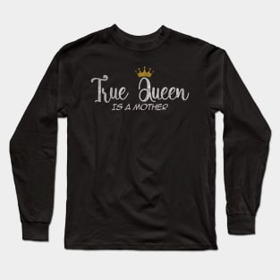 True Queen is a Mother, For Mother, Gift for mom Birthday, Gift for mother, Mother_s Day gifts, Mother_s Day, Mommy, Mom, Mother, Happy Mother_s Day Long Sleeve T-Shirt